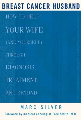Breast Cancer Husband: How to Help Your Wife (and Yourself) during Diagnosis, Treatment and Beyond