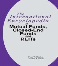 bokomslag The International Encyclopedia of Mutual Funds, Closed-End Funds, and REITs