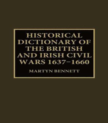 bokomslag Historical Dictionary of the British and Irish Civil Wars, 1637-1660