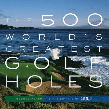 Editors of Golf Magazine, George Peper - 500 World's Greatest Golf Holes, Häftad