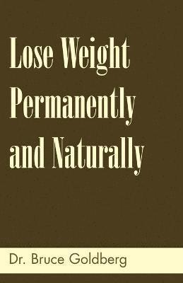 Bruce Goldberg - Lose Weight Permanently And Naturally, Häftad