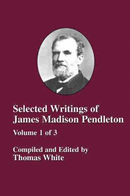 Selected Writings of James Madison Pendleton - Vol. 1 1