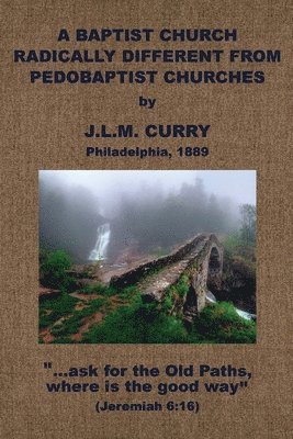 J. L. M. Curry - A Baptist Church Radically Different From Pedobaptist Churches, Häftad