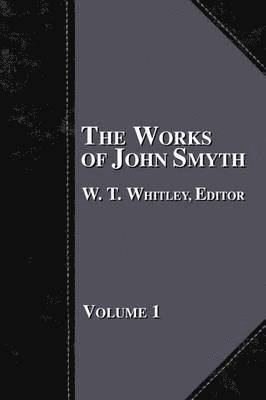 bokomslag The Works of John Smyth - Volume 1