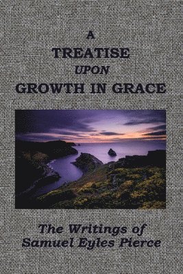 Samuel Eyles Pierce - A Treatise Upon Growth in Grace &c., Häftad