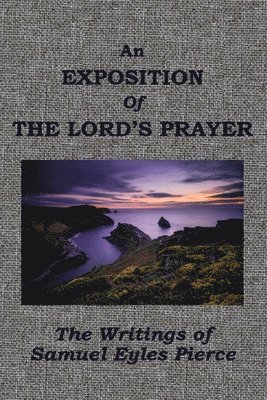 Samuel Eyles Pierce - An Exposition of the Lord's Prayer as Recorded in John 17, Häftad