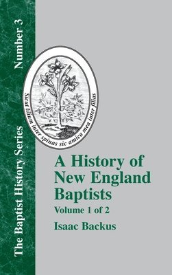 Isaac Backus - A History of New England Baptists: With Particular Reference to the Denomination of Christians Called Baptists Volume 1 of 2, Inbunden