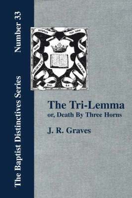 R. Graves, J., J. R. Graves - Tri-Lemma, or Death by Three Horns, Häftad
