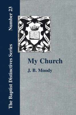 B. Moody, J. - My Church. Its Characteristics and Perpetuity, Häftad
