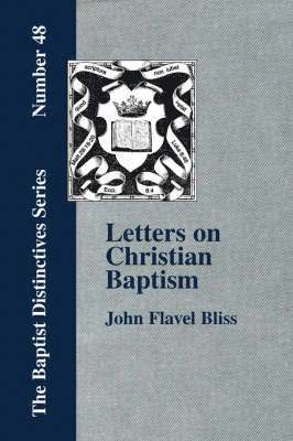 bokomslag Letters on Christian Baptism, As the Initiating Ordinance into the Real Kingdom of Christ