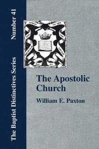 bokomslag Apostolic Church; Being an Inquiry into the Constitution and Polity of That Visible Organization Set Up by Jesus Christ and His Apostles