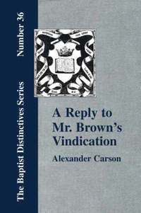 bokomslag Reply to Mr. Brown's "Vindication of the Presbyterian Form of Church Government" in Which the Order of the Apostolic Churches is Defended