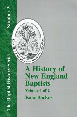 History of New England With Particular Reference to the Denomination of Christians Called Baptists - Vol. 1 1