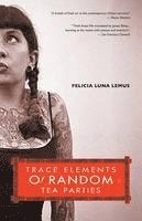 Felicia Luna Lemus - Trace Elements of Random Tea Parties, Häftad