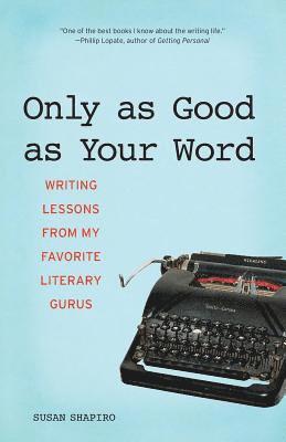 bokomslag Only as Good as Your Word: Writing Lessons from My Favorite Literary Gurus