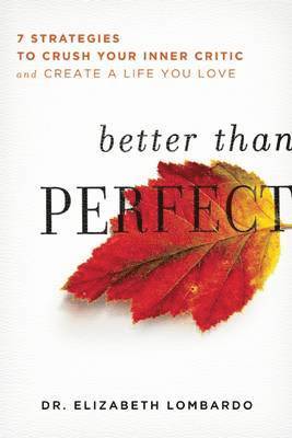 Better Than Perfect: 7 Strategies to Crush Your Inner Critic and Create a Life You Love