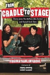 bokomslag From Cradle to Stage: Stories from the Mothers Who Rocked and Raised Rock Stars
