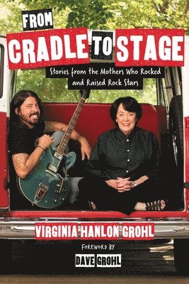 From Cradle to Stage: Stories from the Mothers Who Rocked and Raised Rock Stars 1