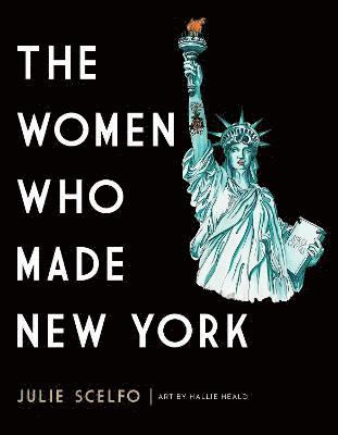 Hallie Heald, Julie Scelfo - Women Who Made New York, Inbunden