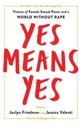 Yes Means Yes!: Visions of Female Sexual Power and a World Without Rape 1