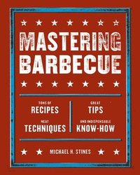 bokomslag Mastering Barbecue: Tons of Recipes, Hot Tips, Neat Techniques, and Indispensable Know How [A Cookbook]