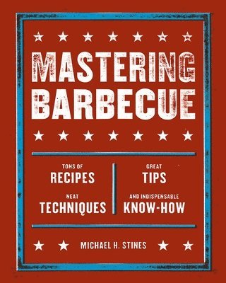 bokomslag Mastering Barbecue: Tons of Recipes, Hot Tips, Neat Techniques, and Indispensable Know How [A Cookbook]