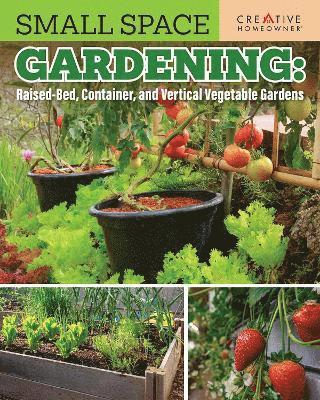 Small Space Gardening: Raised-Bed, Container, and Vertical Vegetable Gardens 1