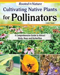 bokomslag Cultivating Native Plants for Pollinators: A Comprehensive Guide to Attracting Birds, Bees and Butterflies
