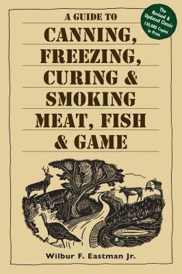 A Guide to Canning, Freezing, Curing & Smoking Meat, Fish & Game 1