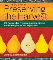 Carol W. Costenbader - The Big Book of Preserving the Harvest: 150 Recipes for Freezing, Canning, Drying, and Pickling Fruits and Vegetables, Häftad