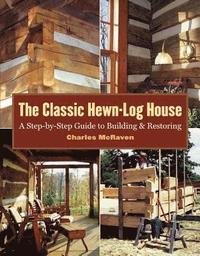 bokomslag The Classic Hewn-Log House: A Step-By-Step Guide to Building and Restoring