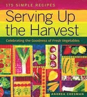 bokomslag Serving Up the Harvest: Celebrating the Goodness of Fresh Vegetables: 175 Simple Recipes