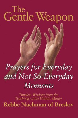 bokomslag The Gentle Weapon: Prayers for Everyday and Not-So-Everyday Moments--Timeless Wisdom from the Teachings of the Hasidic Master, Rebbe Nachman of Breslo