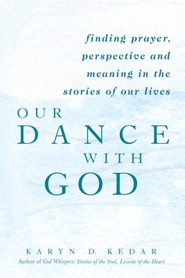 bokomslag Our Dance with God: Finding Prayer, Perspective and Meaning in the Stories of Our Lives