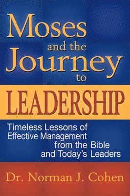 bokomslag Moses and the Journey to Leadership: Timeless Lessons of Effective Management from the Bible and Today's Leaders