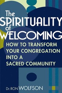 bokomslag The Spirituality of Welcoming: How to Transform Your Congregation Into a Sacred Community