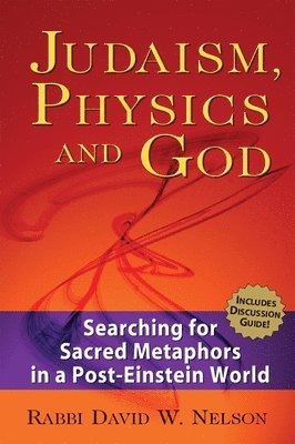 David W. Nelson - Judaism, Physics and God: Searching for Sacred Metaphors in a Post-Einstein World, Häftad