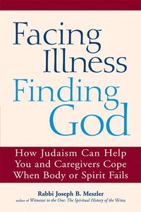bokomslag Facing Illness, Finding God: How Judaism Can Help You and Caregivers Cope When Body or Spirit Fails