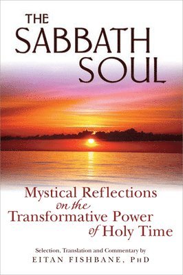 Eitan Fishbane, Eitan Fishbane, PhD - The Sabbath Soul: Mystical Reflections on the Transformative Power of Holy Time, Häftad