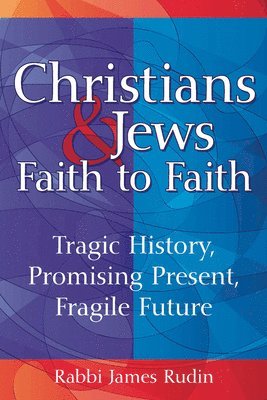 James Rudin, Rabbi James Rudin - Christians & Jews--Faith to Faith: Tragic History, Promising Present, Fragile Future, Häftad