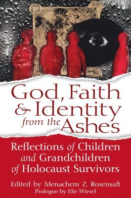 bokomslag God, Faith & Identity from the Ashes: Reflections of Children and Grandchildren of Holocaust Survivors