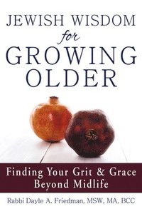bokomslag Jewish Wisdom for Growing Older: Finding Your Grit and Grace Beyond Midlife