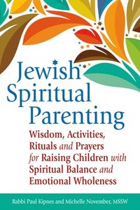 bokomslag Jewish Spiritual Parenting: Wisdom, Activities, Rituals and Prayers for Raising Children with Spiritual Balance and Emotional Wholeness