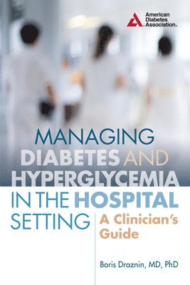 Boris Draznin - Managing Diabetes and Hyperglycemia in the Hospital Setting, Häftad