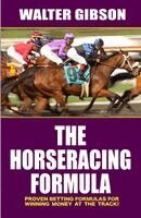 Walter Gibson - The Horseracing Formula: Proven Betting Formulas for Winning Money at the Track!, Häftad