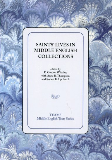 Anne B Thompson, Robert K Upchurch, E Gordon Whatley - Saints' Lives in Middle English Collections, Häftad