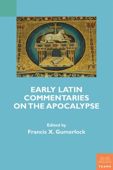 Medieval Institute Publications, Francis X. Gumerlock - Early Latin Commentaries on the Apocalypse, Häftad