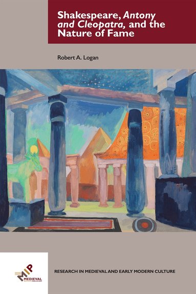 Robert A. Logan - Shakespeare, Antony and Cleopatra, and the Nature of Fame, Inbunden