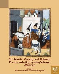 bokomslag Six Scottish Courtly and Chivalric Poems, Including Lyndsay's Squyer Meldrum