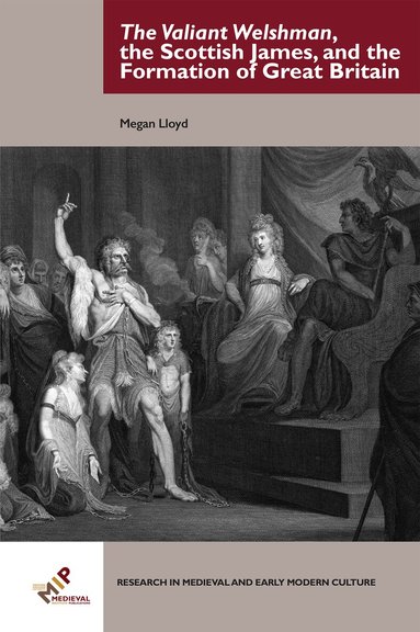Megan S. Lloyd - Valiant Welshman, the Scottish James, and the Formation of Great Britain, Inbunden